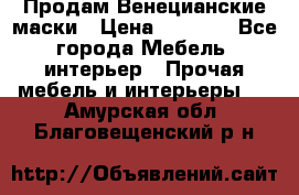 Продам Венецианские маски › Цена ­ 1 500 - Все города Мебель, интерьер » Прочая мебель и интерьеры   . Амурская обл.,Благовещенский р-н